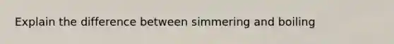 Explain the difference between simmering and boiling