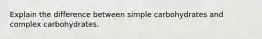 Explain the difference between simple carbohydrates and complex carbohydrates.