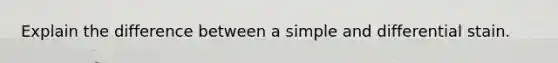 Explain the difference between a simple and differential stain.