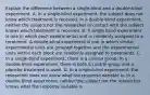 Explain the difference between a​ single-blind and a​ double-blind experiment. A. In a​ single-blind experiment, the subject does not know which treatment is received. In a​ double-blind experiment, neither the subject nor the researcher in contact with the subject knows which treatment is received. B. A single blind experiment is one in which each experimental unit is randomly assigned to a treatment. A​ double-blind experiment is one in which similar experimental units are grouped together and the experimental units within each block are randomly assigned to treatments. C. In a​ single-blind experiment, there is a control group. In a​ double-blind experiment, there is both a control group and a placebo treatment is used. D. In a​ single-blind experiment, the researcher does not know what the response variable is. In a​ double-blind experiment, neither the subject nor the researcher knows what the response variable is.