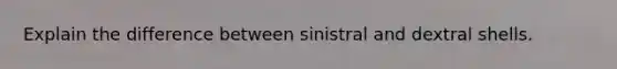 Explain the difference between sinistral and dextral shells.