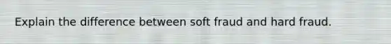 Explain the difference between soft fraud and hard fraud.