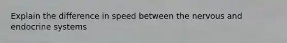 Explain the difference in speed between the nervous and endocrine systems