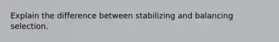 Explain the difference between stabilizing and balancing selection.