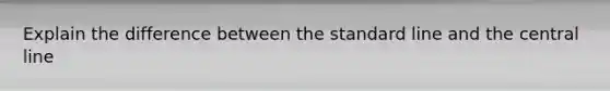 Explain the difference between the standard line and the central line