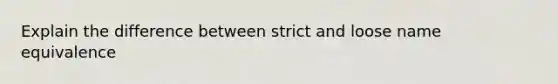 Explain the difference between strict and loose name equivalence