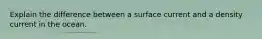 Explain the difference between a surface current and a density current in the ocean.