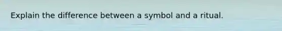 Explain the difference between a symbol and a ritual.