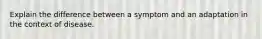 Explain the difference between a symptom and an adaptation in the context of disease.