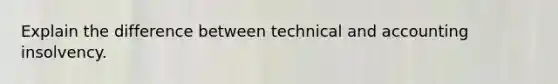 Explain the difference between technical and accounting insolvency.