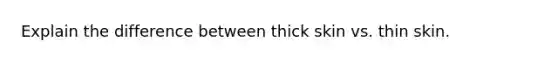 Explain the difference between thick skin vs. thin skin.