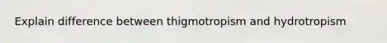 Explain difference between thigmotropism and hydrotropism