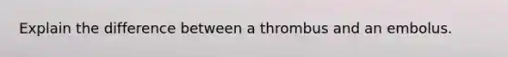 Explain the difference between a thrombus and an embolus.