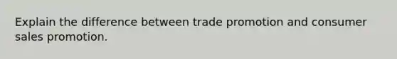 Explain the difference between trade promotion and consumer sales promotion.