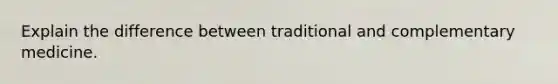 Explain the difference between traditional and complementary medicine.