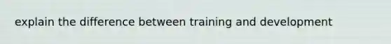 explain the difference between training and development