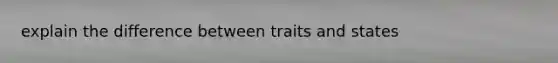 explain the difference between traits and states