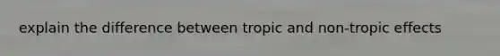 explain the difference between tropic and non-tropic effects