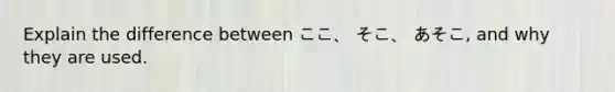 Explain the difference between ここ、 そこ、 あそこ, and why they are used.