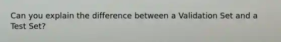 Can you explain the difference between a Validation Set and a Test Set?