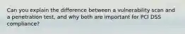 Can you explain the difference between a vulnerability scan and a penetration test, and why both are important for PCI DSS compliance?