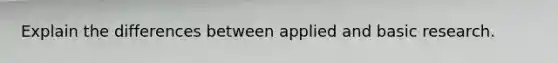 Explain the differences between applied and basic research.