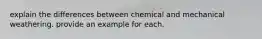 explain the differences between chemical and mechanical weathering. provide an example for each.