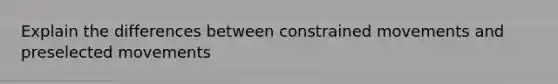 Explain the differences between constrained movements and preselected movements