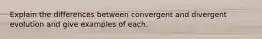 Explain the differences between convergent and divergent evolution and give examples of each.