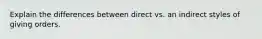 Explain the differences between direct vs. an indirect styles of giving orders.