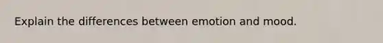 Explain the differences between emotion and mood.