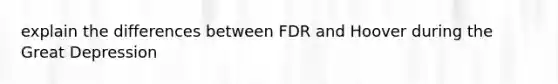 explain the differences between FDR and Hoover during the Great Depression