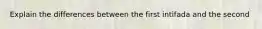Explain the differences between the first intifada and the second