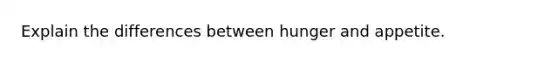 Explain the differences between hunger and appetite.