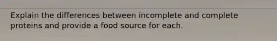 Explain the differences between incomplete and complete proteins and provide a food source for each.