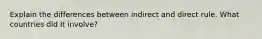 Explain the differences between indirect and direct rule. What countries did it involve?