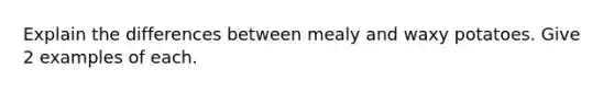 Explain the differences between mealy and waxy potatoes. Give 2 examples of each.