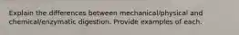 Explain the differences between mechanical/physical and chemical/enzymatic digestion. Provide examples of each.