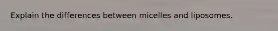 Explain the differences between micelles and liposomes.