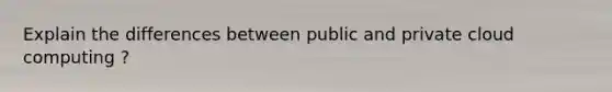 Explain the differences between public and private cloud computing ?