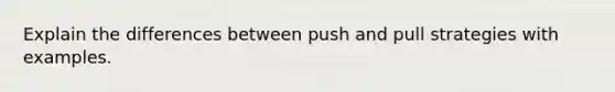 Explain the differences between push and pull strategies with examples.