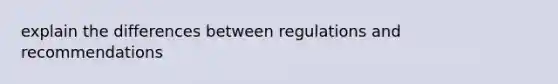 explain the differences between regulations and recommendations