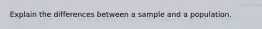 Explain the differences between a sample and a population.