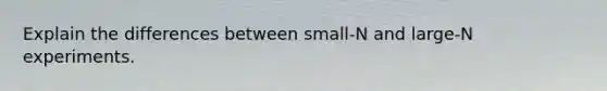 Explain the differences between small-N and large-N experiments.