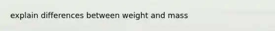 explain differences between weight and mass