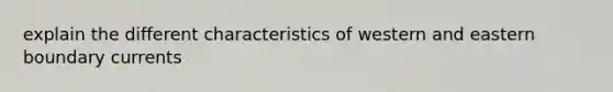 explain the different characteristics of western and eastern boundary currents