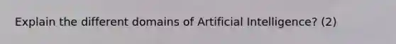 Explain the different domains of Artificial Intelligence? (2)