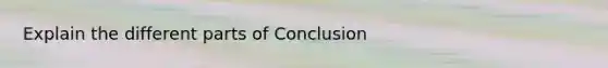 Explain the different parts of Conclusion