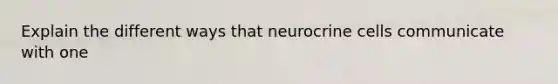 Explain the different ways that neurocrine cells communicate with one