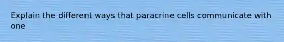 Explain the different ways that paracrine cells communicate with one